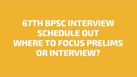 67TH BPSC INTERVIEW SCHEDULE OUT || WHERE TO FOCUS PRELIMS OR INTERVIEW?