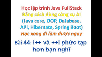 [Khóa học Java FullStack bằng công cụ AI] Bài 44: i++ và ++i phức tạp hơn bạn nghĩ đấy