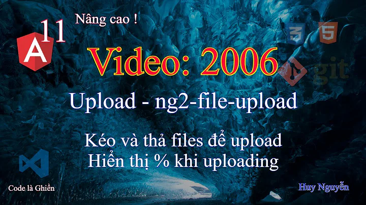 2006 - Angular 11 - Upload - ng2-file-upload . Kéo và thả files để Upload. Hiển thị % khi uploading.