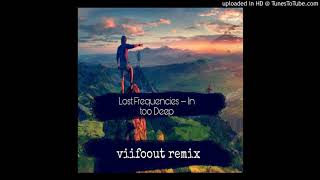 Lost frequencies - in too deep - ( viifoout remix )