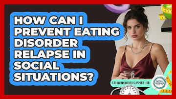 How Can I Prevent Eating Disorder Relapse In Social Situations? - Eating Disorder Support Hub