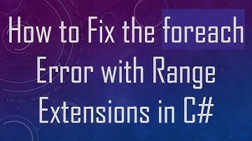 How to Fix the foreach Error with Range Extensions in C#