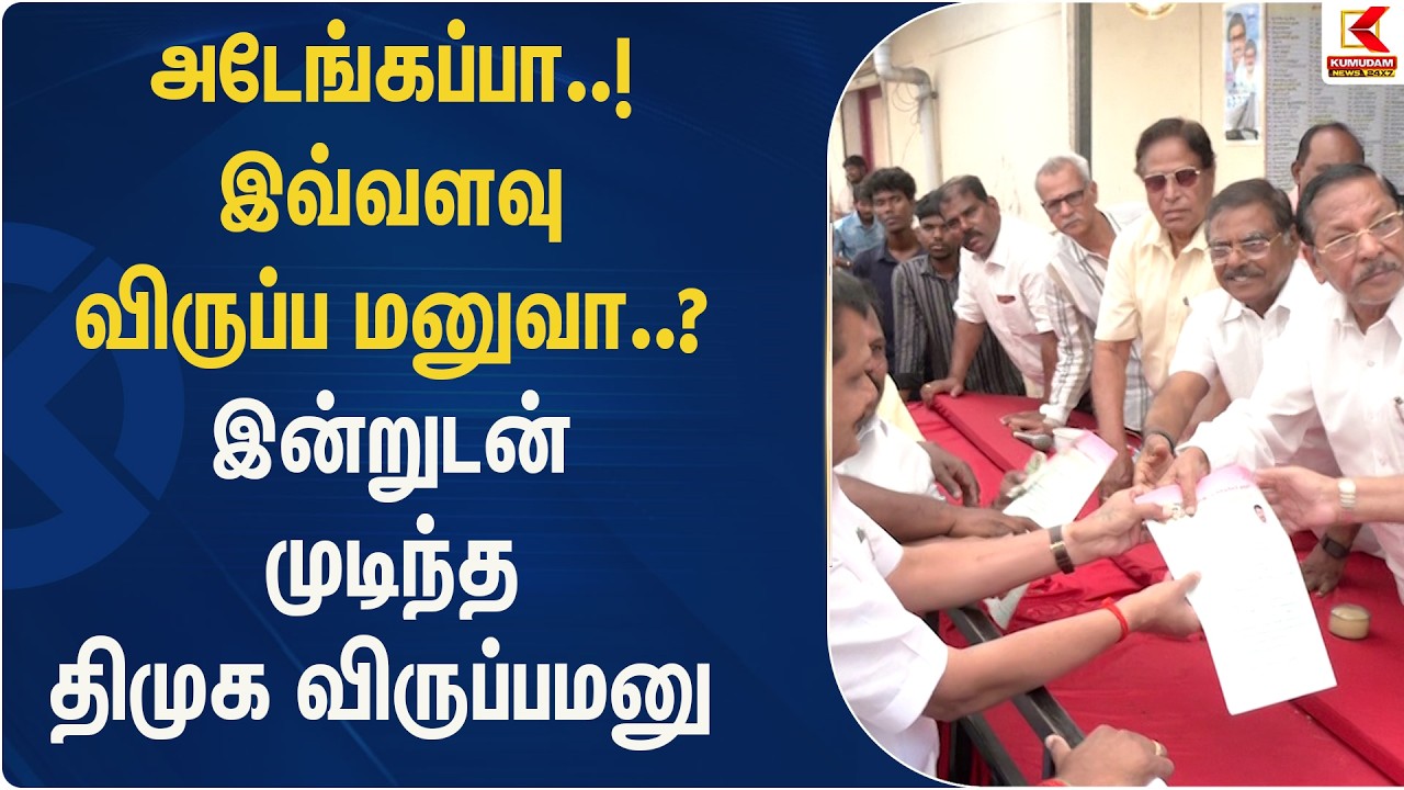 அடேங்கப்பா..? இவ்வளவு விருப்ப மனுவா..? இன்றுடன் முடிந்த திமுக விருப்பமனு | DMK | Kumudam News