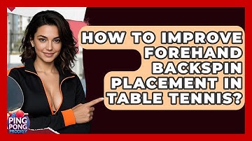 How To Improve Forehand Backspin Placement In Table Tennis? - Ping Pong Prodigy