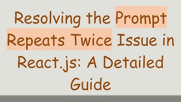Resolving the Prompt Repeats Twice Issue in React.js: A Detailed Guide