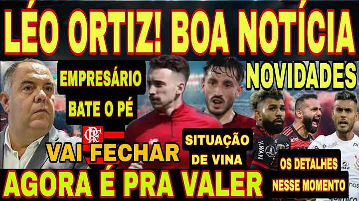 EXCELENTE NOTÍCIA PRO FLAMENGO! LEO ORTIZ, EMPRESÁRIO TOMA DECISÃO, SITUAÇÃO DE VINA, GABIGOL  E+