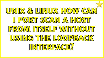 Unix & Linux: How can I port scan a host from itself without using the loopback interface?