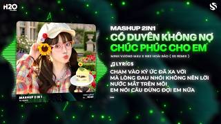 Mashup Có Duyên Không Nợ x Chúc Phúc Cho Em Remix 🎼 Thôi Thì Em Hãy Về Nơi Gấm Hoa Lụa Là Remix