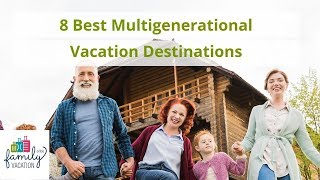 8 Best Places for a Multigenerational Vacation | Family Vacation Critic