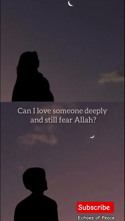 Can I love someone deeply and still fear Allah? #faith #love #islam #believersloveworld