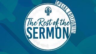 The Rest of the Sermon: Special Edition!