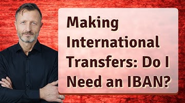 Making International Transfers: Do I Need an IBAN?