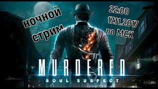 ночной стрим Murdered: soul suspect