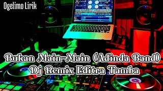Bukan Main-Main (Adinda Band) | Dj Remix Editra Tamba (Lirik)