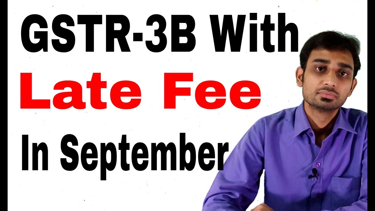 GSTR 3B LATE FEE IN SEPTEMBER REASON FOR LATE FEE WHILE FILING GSTR