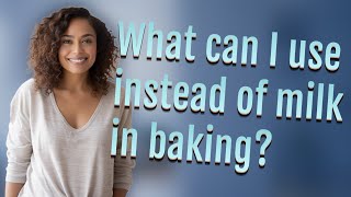 What can I use instead of milk in baking?