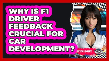 Why Is F1 Driver Feedback Crucial For Car Development? - Pole Position Experts