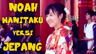 NOAH - WANITAKU VERSI JEPANG