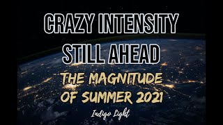 CRAZY INTENSITY STILL AHEAD: THE MAGNITUDE OF SUMMER 2021
