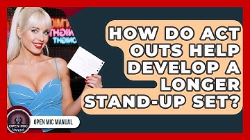 How Do Act Outs Help Develop A Longer Stand-Up Set? - Open Mic Manual