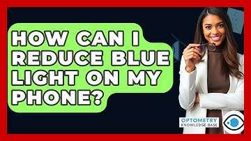 How Can I Reduce Blue Light On My Phone? - Optometry Knowledge Base