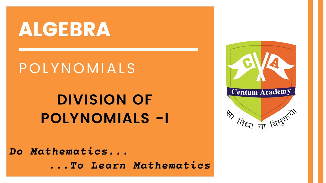 POLYNOMIALS: 12. Division Algorithm for Polynomials I