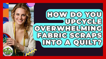 How Do You Upcycle Overwhelming Fabric Scraps Into A Quilt? - The Upcycle Lab