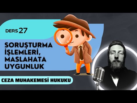 27) CEZA MUHAKEMESİ HUKUKU - SORUŞTURMA İŞLEMLERİ, MASLAHATA UYGUNLUK - 2023 / 2024 GÜNCEL