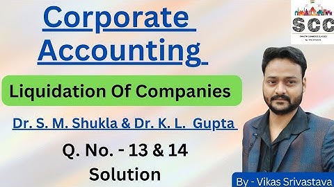 Dr S M Shukla || Corporate Accounting || Liquidation Of Companies || BCom || Question No. - 13 & 14