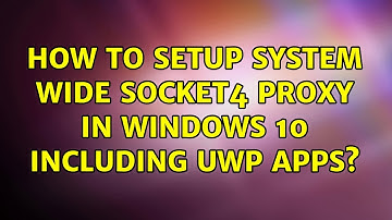 How to setup system wide SOCKET4 proxy in Windows 10 including UWP apps?