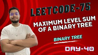 Problem -40 || LC-1161. Maximum Level Sum of a Binary Tree || Leetcode-75