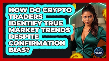 How Do Crypto Traders Identify True Market Trends Despite Confirmation Bias?