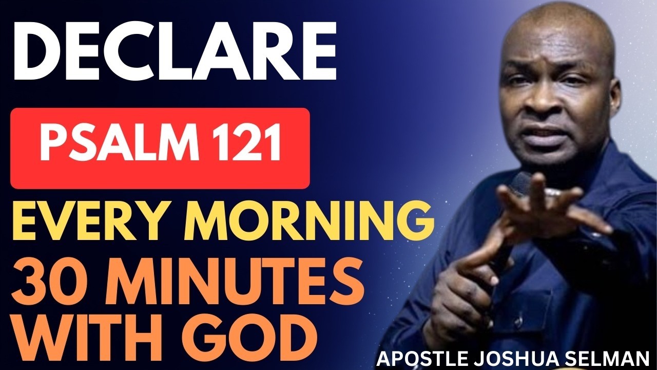 DECLARE 121 EVERY MORNING AND WATCH GOD WORK WONDERS IN YOUR LIFE | APOSTLE JOSHUA SELMAN