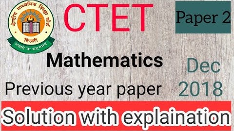 CTET Dec. 2018 mathematics paper 2 complete solution with explaination