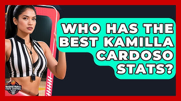 Who Has the Best Kamilla Cardoso Stats? | Basketball Stats Central News