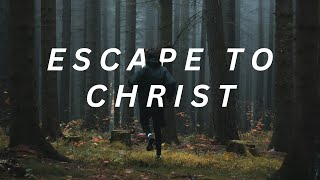 Escape to Christ