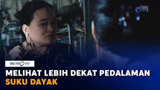 Melihat Lebih Dekat Kehidupan Suku Dayak