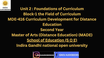 Unit 2 Foundations of Curriculum Block-1 the Field of Curriculum MDE 416 2NDYR MADE SOE #ignou