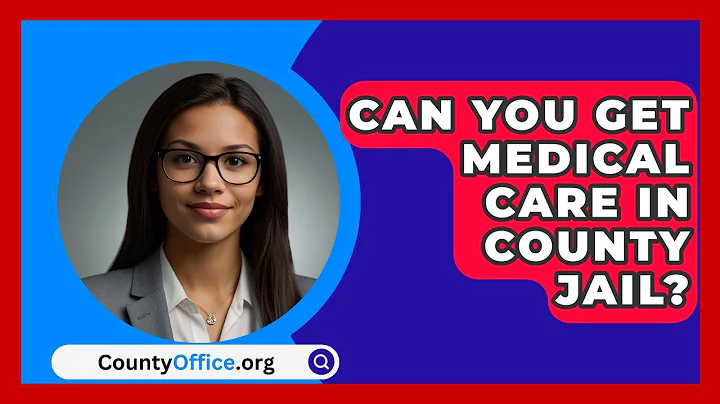Can You Get Medical Care In County Jail? - CountyOffice.org