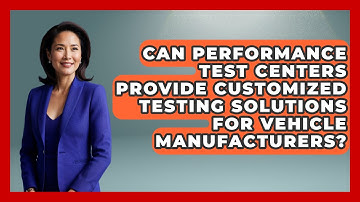 Can Performance Test Centers Provide Customized Testing Solutions for Vehicle Manufacturers?
