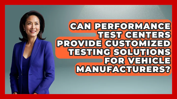 Can Performance Test Centers Provide Customized Testing Solutions for Vehicle Manufacturers?