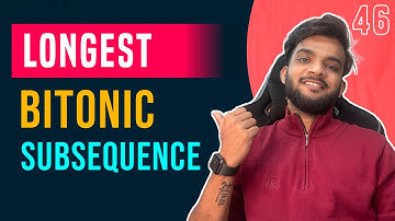 DP 46. Longest Bitonic Subsequence | LIS