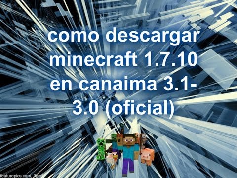 Como descargar minecraft 1.7.10 para canaima 3.0 y 3.1 y 