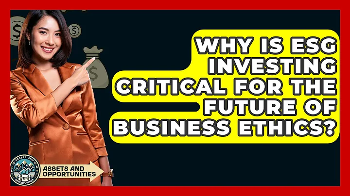Why Is ESG Investing Critical For The Future Of Business Ethics? - AssetsandOpportunity.org