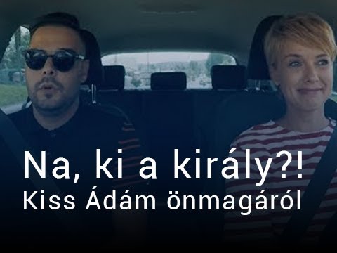 Na, ki a király?! – Kiss Ádám önmagáról