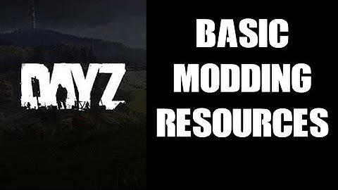 DayZ Console Modding Beginners Guide: Basic Tools, Resources & Guides To Help You Learn