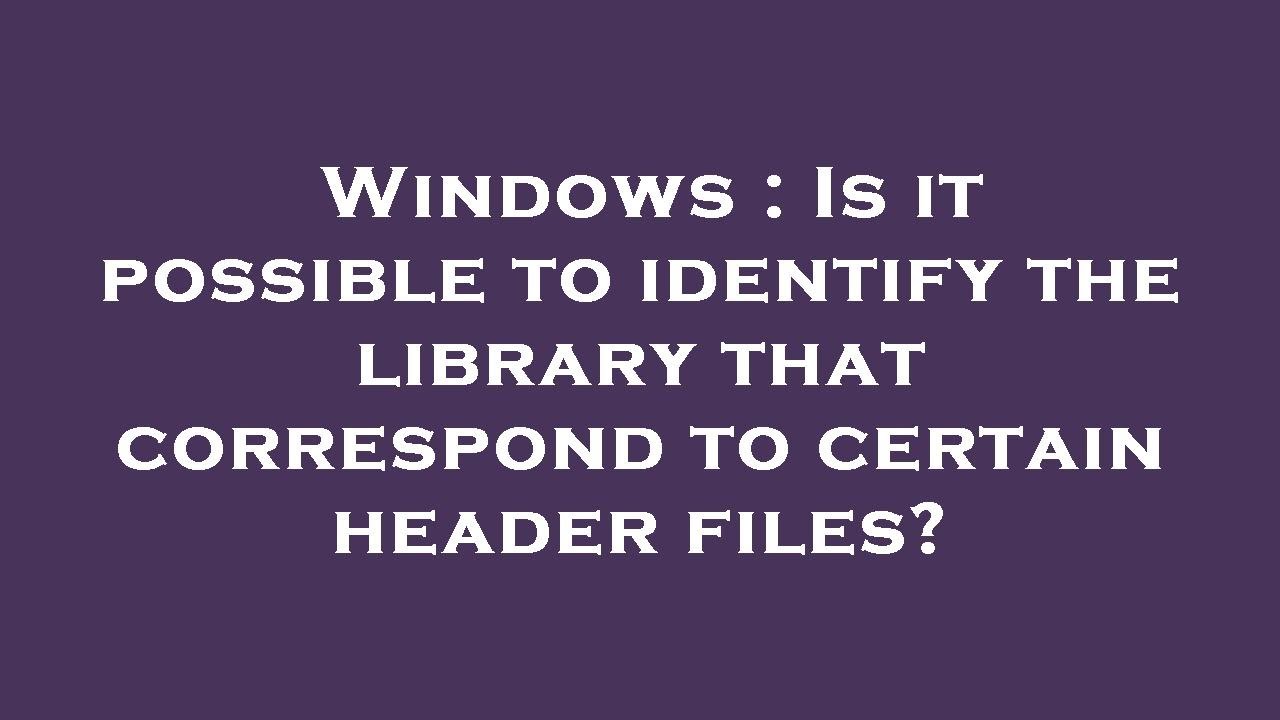Windows : Is it possible to identify the library that correspond to ...