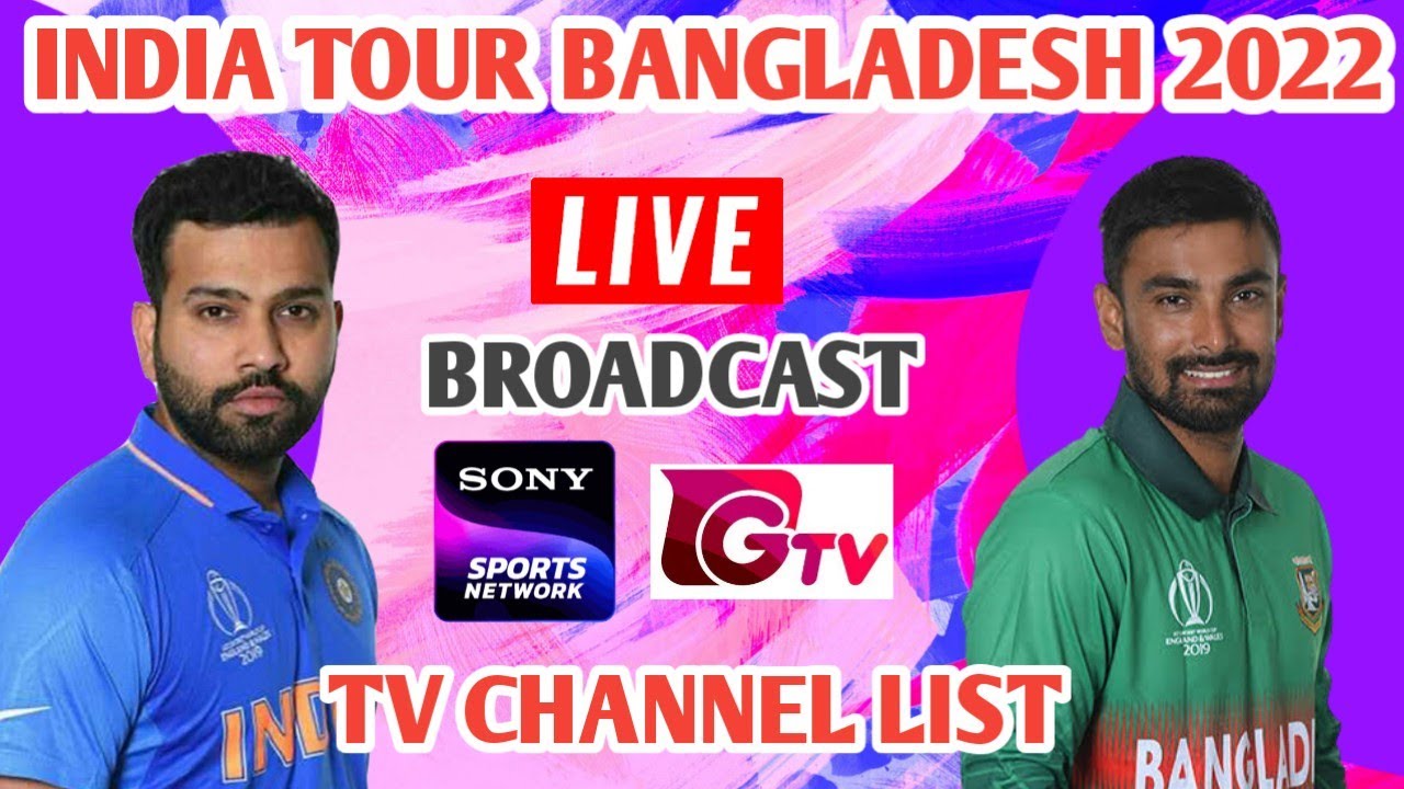 India Vs Bangladesh 2022 live broadcast TV channel list Ban Vs Ind 2022