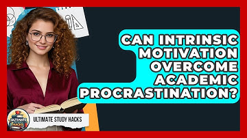 Can Intrinsic Motivation Overcome Academic Procrastination? - Ultimate Study Hacks
