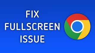 How to Fix Chrome Full Screen Not Working